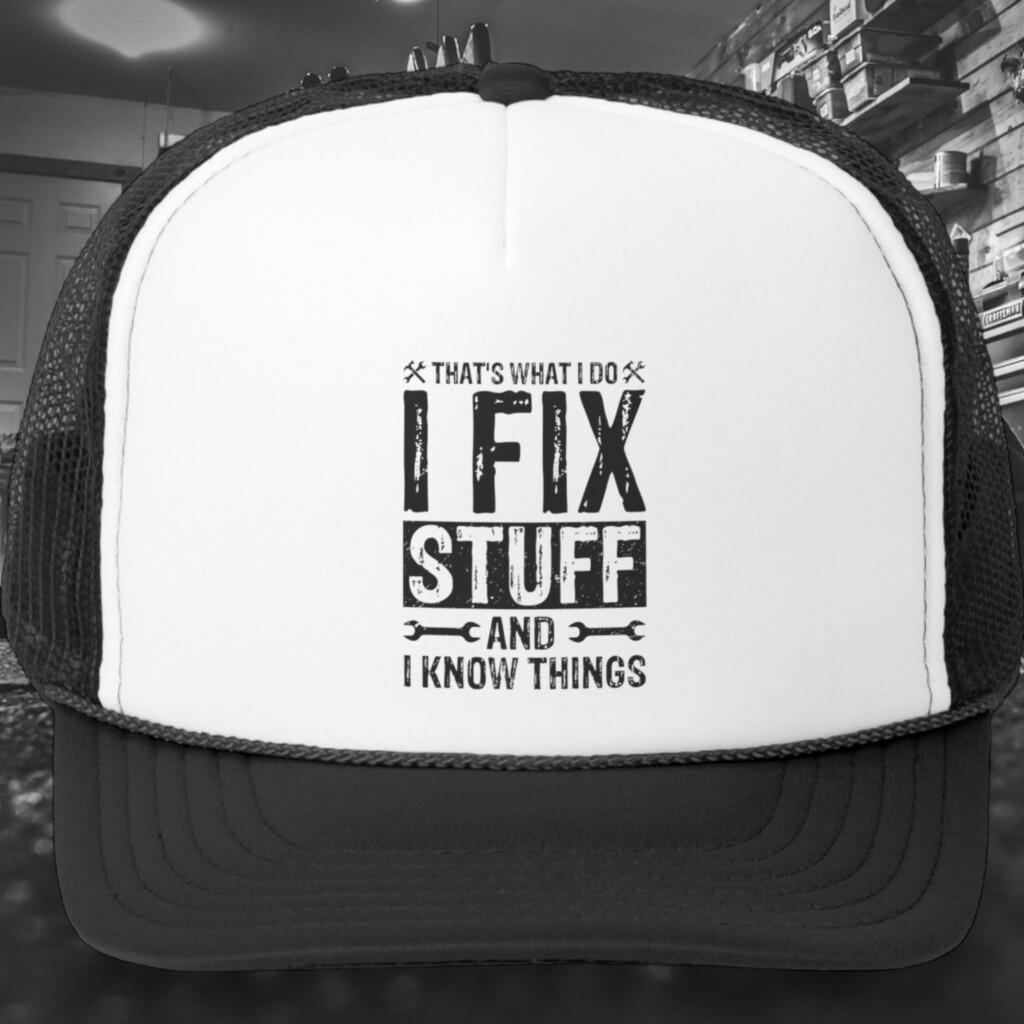 The Ultimate Hat for Fixers and Knowers: “I Fix Stuff, That’s What I Do, and I Know Stuff”