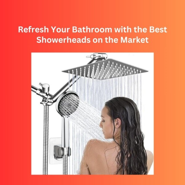 Refresh Your Bathroom with the Best Showerheads on the Market