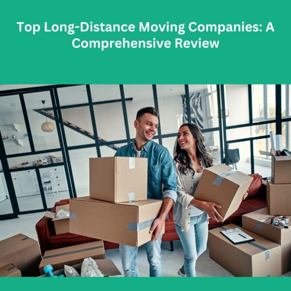 Top Long-Distance Moving Companies: A Comprehensive Review