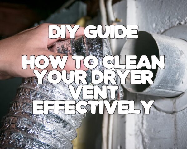 DIY Guide: How to Clean Your Dryer Vent Effectively