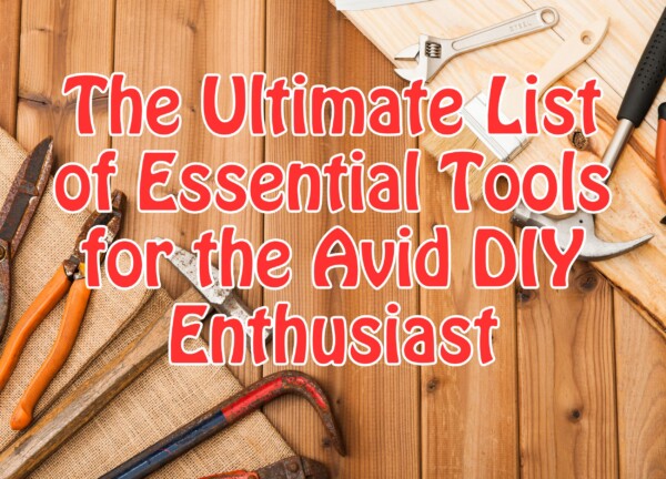 The Ultimate List of Essential Tools for the Avid DIY Enthusiast