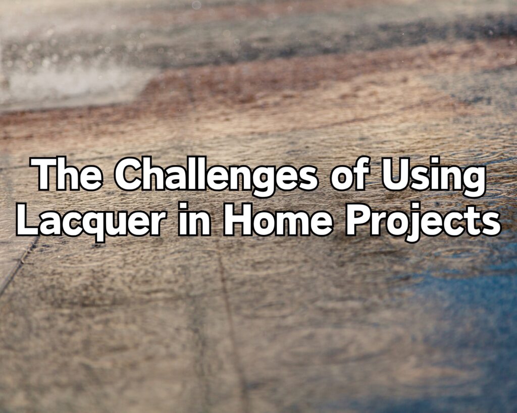 The Challenges of Using Lacquer in Home Projects