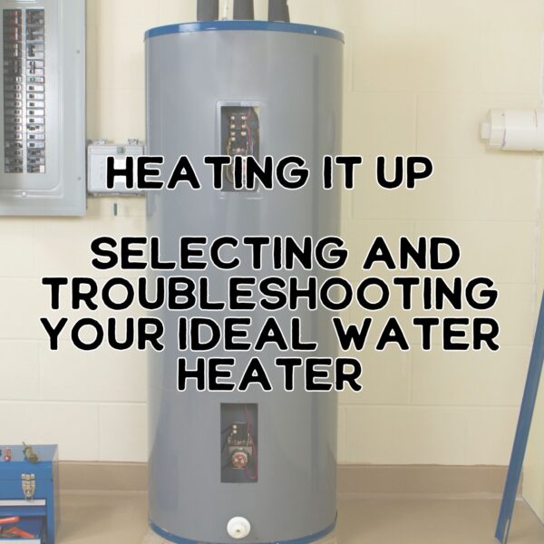 Heating It Up: Selecting and Troubleshooting Your Ideal Water Heater