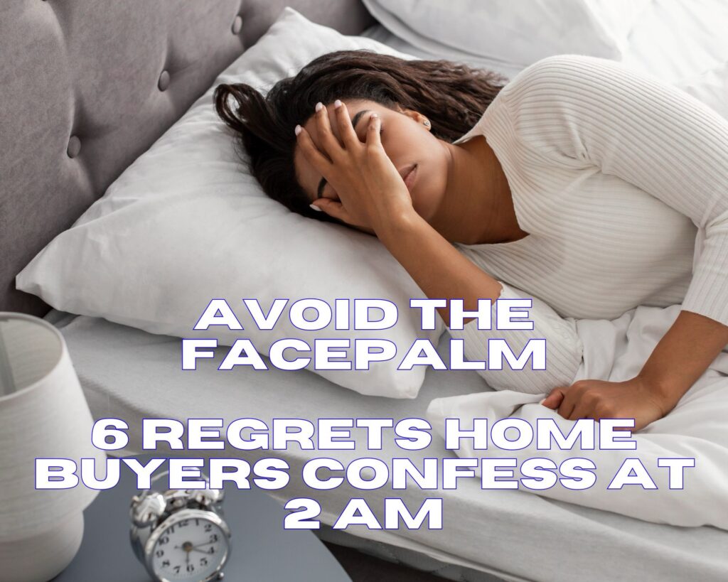 Avoid the Facepalm: 6 Regrets Home Buyers Confess at 2 AM