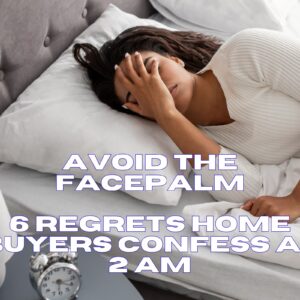 Avoid the Facepalm: 6 Regrets Home Buyers Confess at 2 AM