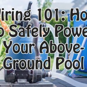Wiring 101: How to Safely Power Your Above-Ground Pool