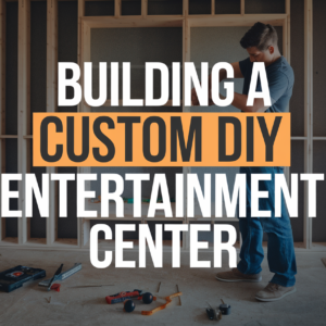 Building a Custom DIY Entertainment Center: A Step-by-Step Guide